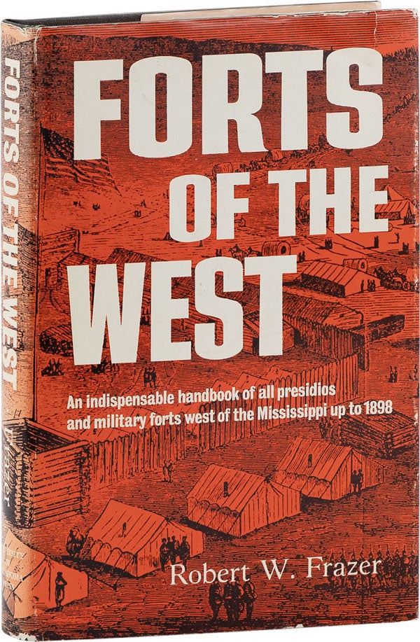 Item #60734] Forts of the West: Military Forts and Presidios and Posts Commonly Called Forts West...