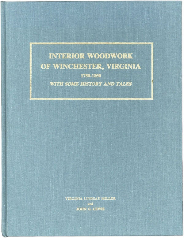 Item #60737] Interior Woodwork of Winchester, Virginia 1750-1850. With Some History and Tales....