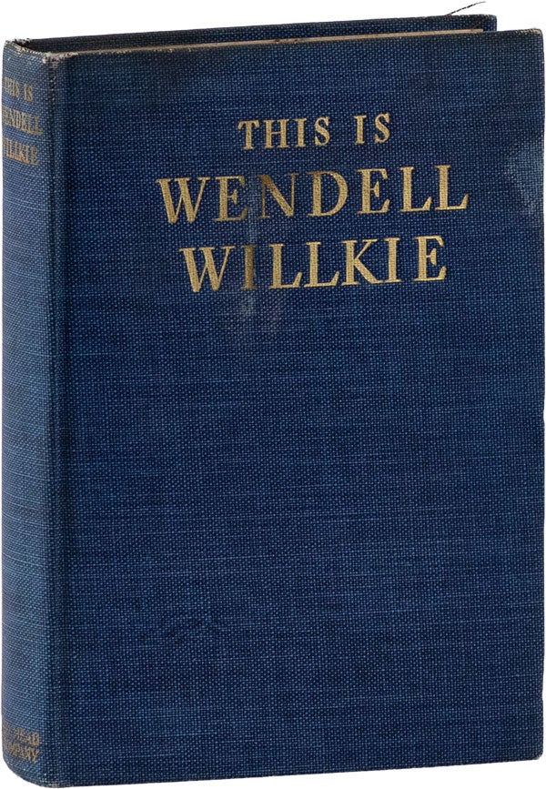 Item #60754] This Is Wendell Willkie: a Collection of Speeches and Writings on Present-Day Issues...