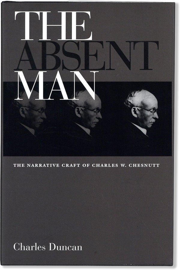 Item #60787] The Absent Man: The Narrative Craft of Charles W. Chesnutt. AFRICAN AMERICANA,...