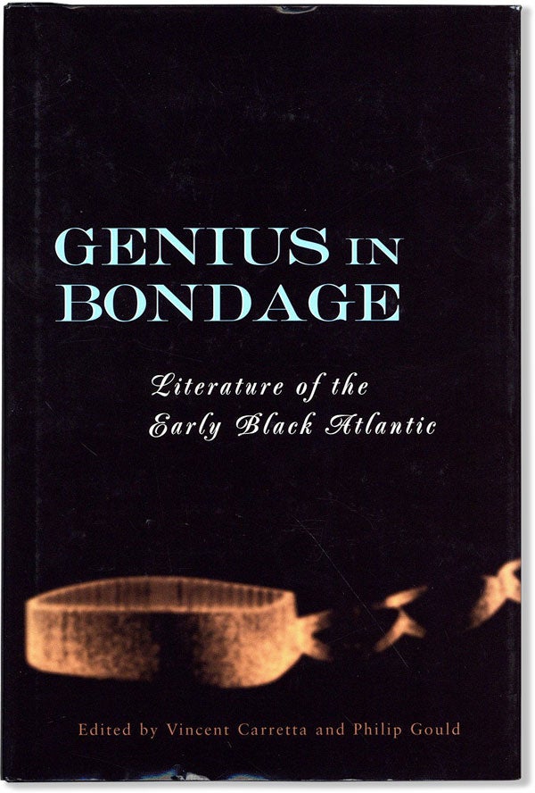 Item #60791] Genius In Bondage: Literature of the Early Black Atlantic. AFRICAN AMERICANA,...