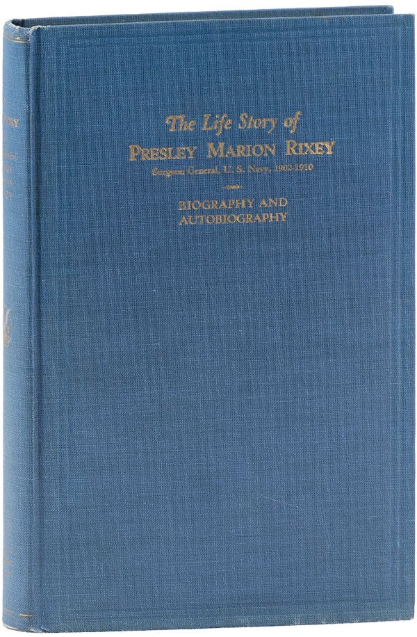Item #60868] The Life Story of Presley Marion Rixey Surgeon General, U.S. Navy 1902-1910....