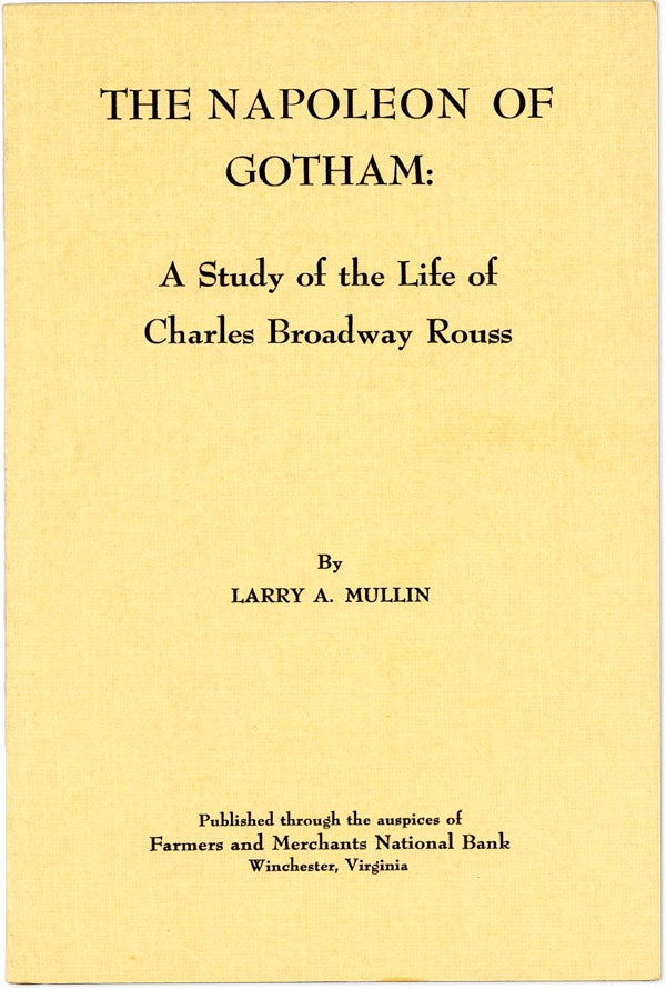Item #60903] The Napoleon of Gotham: A Study of the Life of Charles Broadway Rouss. Larry A. MULLIN