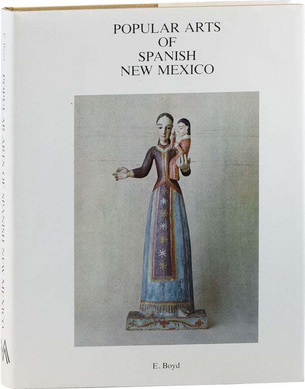 Item #60985] Popular Arts of Spanish New Mexico. E. BOYD