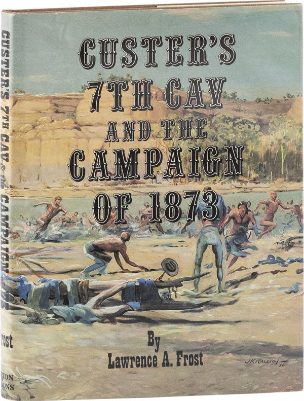 Item #60986] Custer's 7th Cav and the Campaign of 1873 [with author's TLS laid in]. Lawrence A....