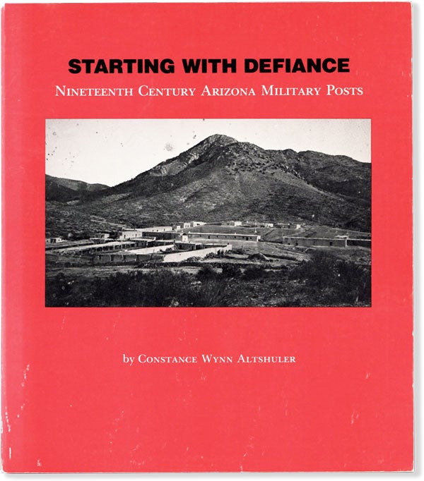 Item #61032] Starting With Defiance: Nineteenth Century Arizona Military Posts. Constance Wynn...