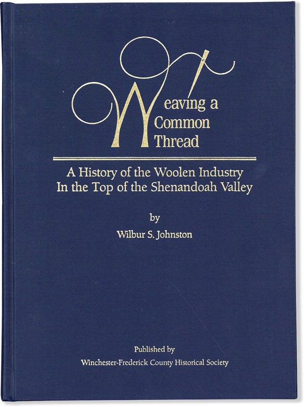 [Item #61091] Weaving a Common Thread. A HIstory of the Woolen Industry in the Top of the Shenandoah Valley [Signed]. Wilbur S. JOHNSTON.