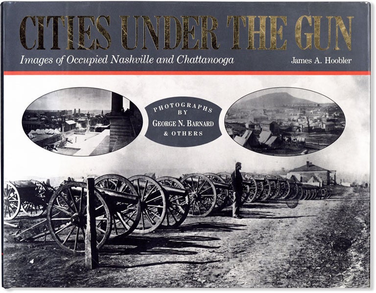 Item #61100] Cities Under the Gun: Images of Occupied Nashville and Chattanooga. James A. HOOBLER