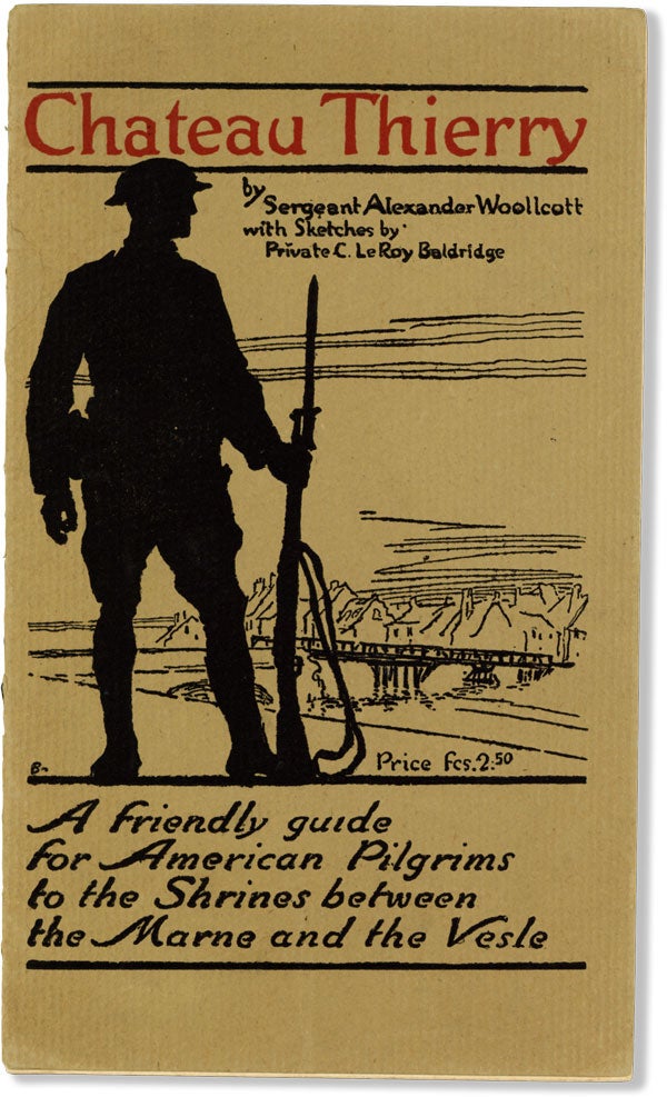 [Item #61119] Chateau Thierry. A friendly guide for American Pilgrims to the Shrines between the Marne and the Veste. Alexander WOOLCOTT, LeRoy Baldridge.
