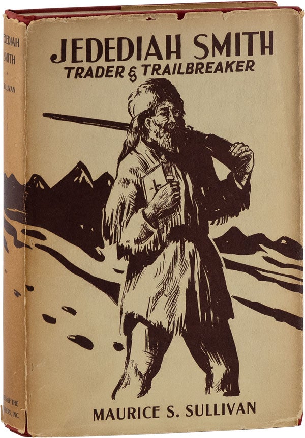 Item #61130] Jedediah Smith: Trade and Trail Breaker. Maurice S. SULLIVAN, Howard SIMON, text,...