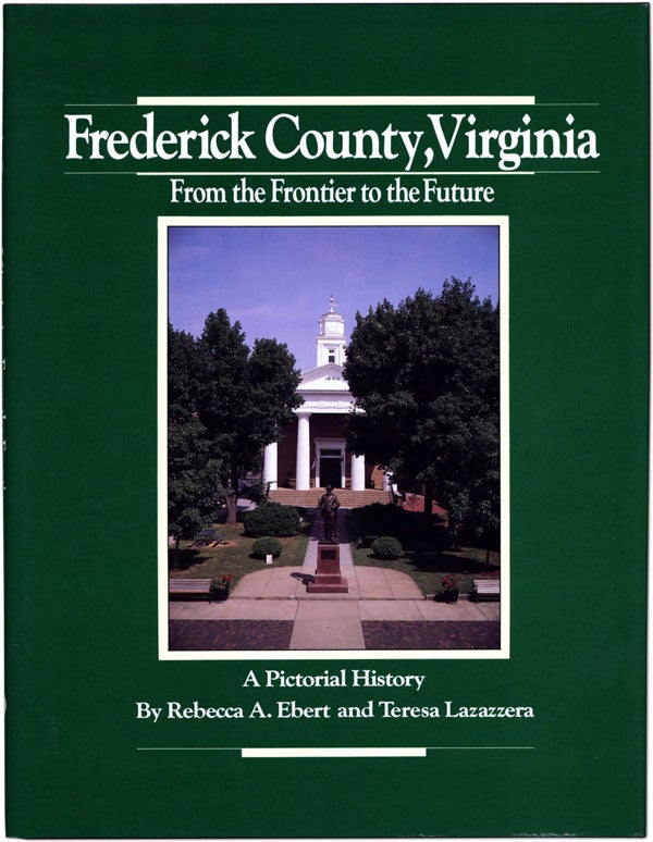 Item #61187] Frederick County, Virginia: From the Frontier to the Future. A Pictorial History....