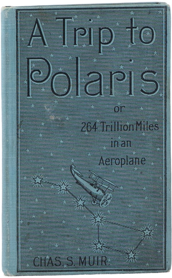 Item #61263] A Trip to Polaris, or 264 Trillion Miles in an Aeroplane. Charles MUIR, toddard