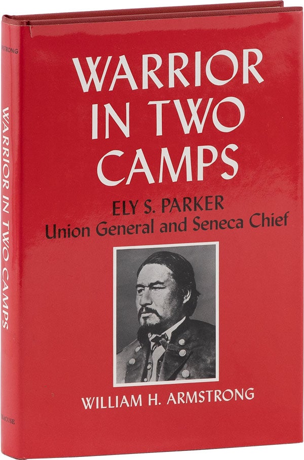 Item #61327] Warrior in Two Camps: Ely S. Parker, Union General and Seneca Chief. William H....