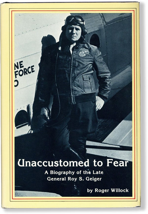 Item #61362] Unaccustomed to Fear: a Biography of the Late General Roy S. Geiger. Roger WILLOCK