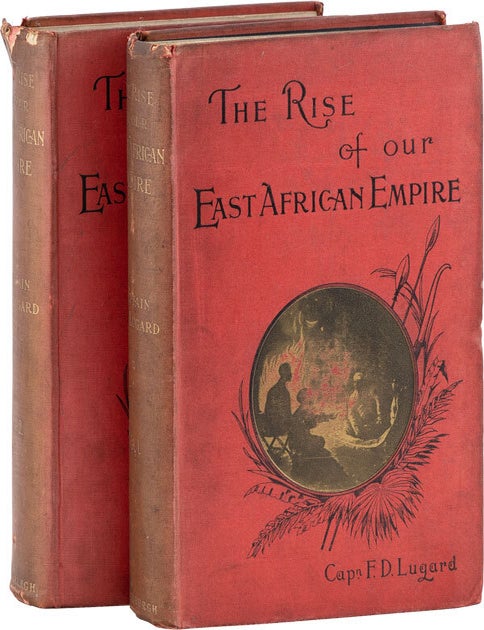 The Rise of Our East African Empire: Early Efforts in Nyasaland and Uganda. EAST AFRICA, F. D. LUGARD, COLONIZATION.