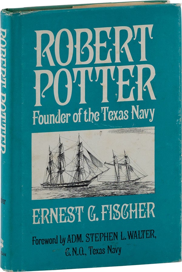 Item #61437] Robert Potter: Founder of the Texas Navy [Inscribed]. Ernest G. FISCHER