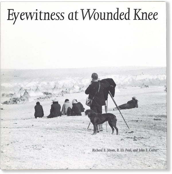 Item #61540] Eyewitness at Wounded Knee. Richard E. JENSEN, R. Eli Paul, John E. Carter