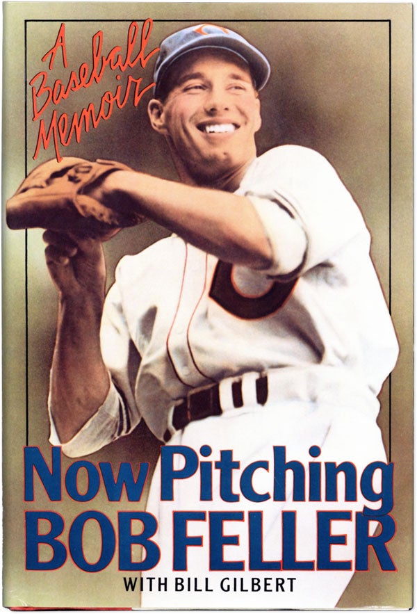 Item #61544] Now Pitching Bob Feller: a Baseball Memoir (signed). Bob FELLER, Bill Gilbert