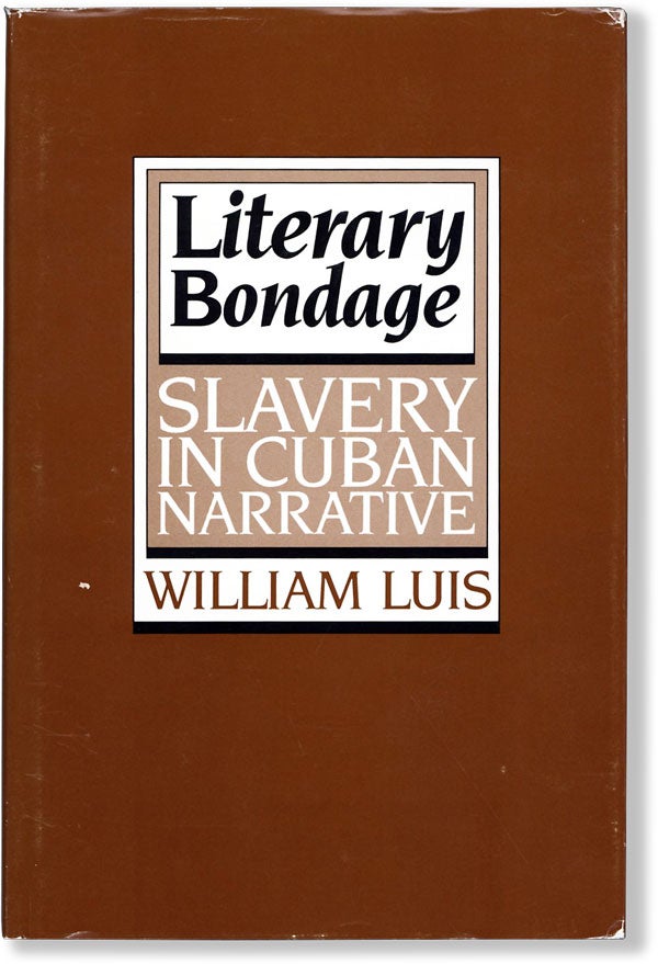 Item #61570] Literary Bondage: Slavery in Cuban Narrative. CUBA, William LUIS