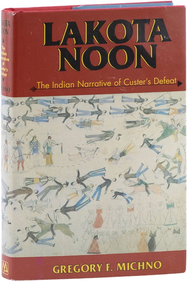Item #61585] Lakota Noon: the Indian Narrative of Custer's Defeat. Gregory F. MICHNO