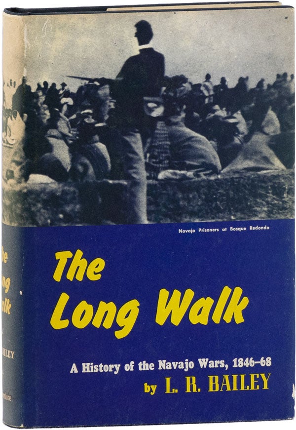 Item #61588] The Long Walk: a History of the Navajo Wars, 1846-68. L. R. BAILEY
