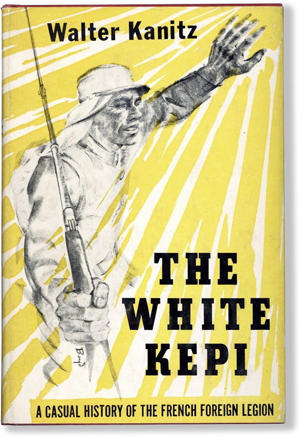 Item #61613] The White Kepi: A Casual History of the French Foreign Legion. Walter KANITZ
