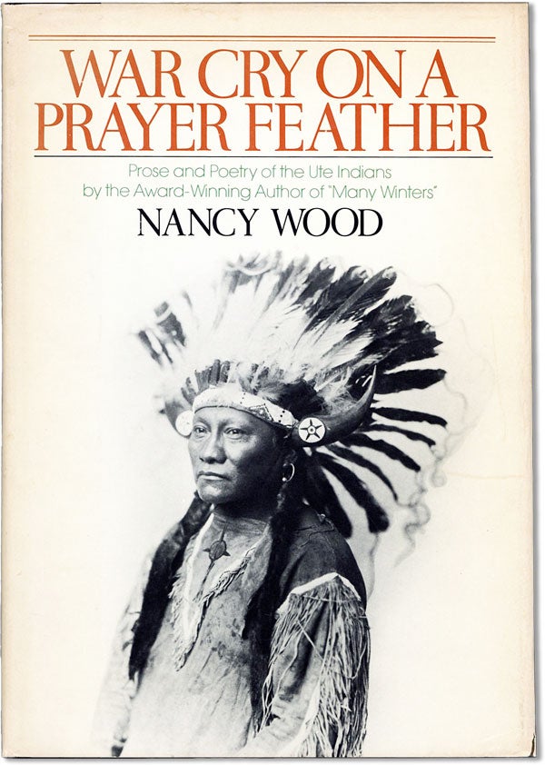 Item #61665] War Cry On A Prayer Feather: Prose and Poetry of the Ute Indians. Nancy WOOD