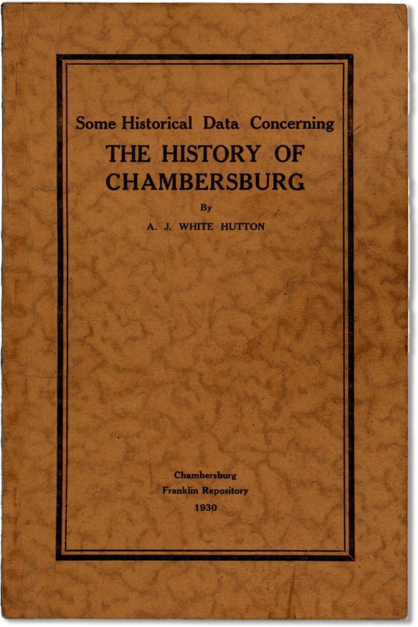 Item #61761] Some Historical Data Concerning the History of Chambersburg. A. J. White HUTTON