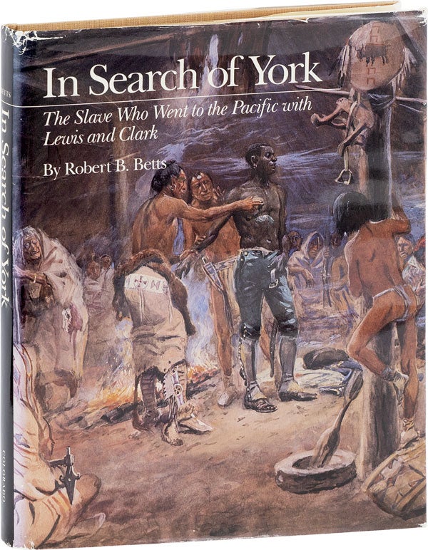 Item #61764] In Search of York: The Slave Who Went to the Pacific with Lewis and Clark. Robert B....