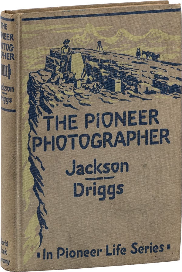 Item #61829] The Pioneer Photographer: Rocky Mountain Adventures with a Camera. William H. JACKSON