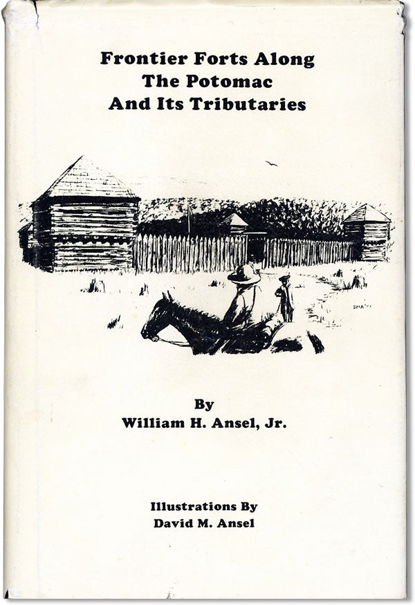 Item #61852] Frontier Forts Along the Potomac and its Tributaries. William H. ANSEL, David M. Ansel