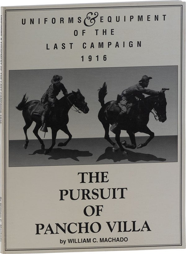 Item #61911] Uniforms and Equipment of the Last Campaign, 1916: The Pursuit of Pancho Villa....