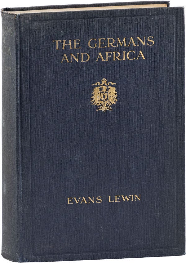 Item #61953] The Germans and Africa: Their Aims on the Dark Continent and How They Acquired Their...
