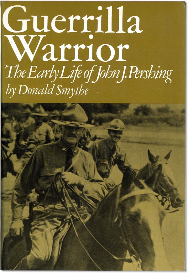 Item #62046] Guerrilla Warrior: The Early Life of John J. Pershing. Donald SMYTHE