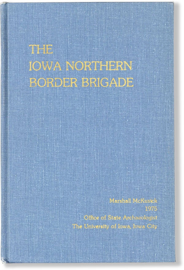 Item #62071] The Iowa Northern Border Brigade. Marshall McKusick