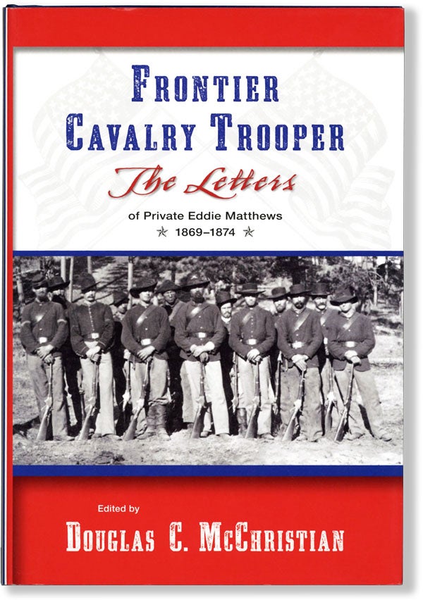 Item #62078] Frontier Cavalry Trooper: The Letters of Private Eddie Matthews, 1869-1874. Eddie...