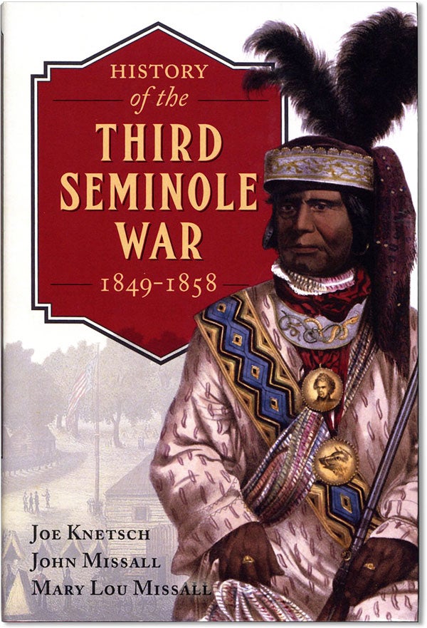 Item #62118] History of the Third Seminole War, 1849-1858. Joe KNETSCH, John Missall, Mary Lou...