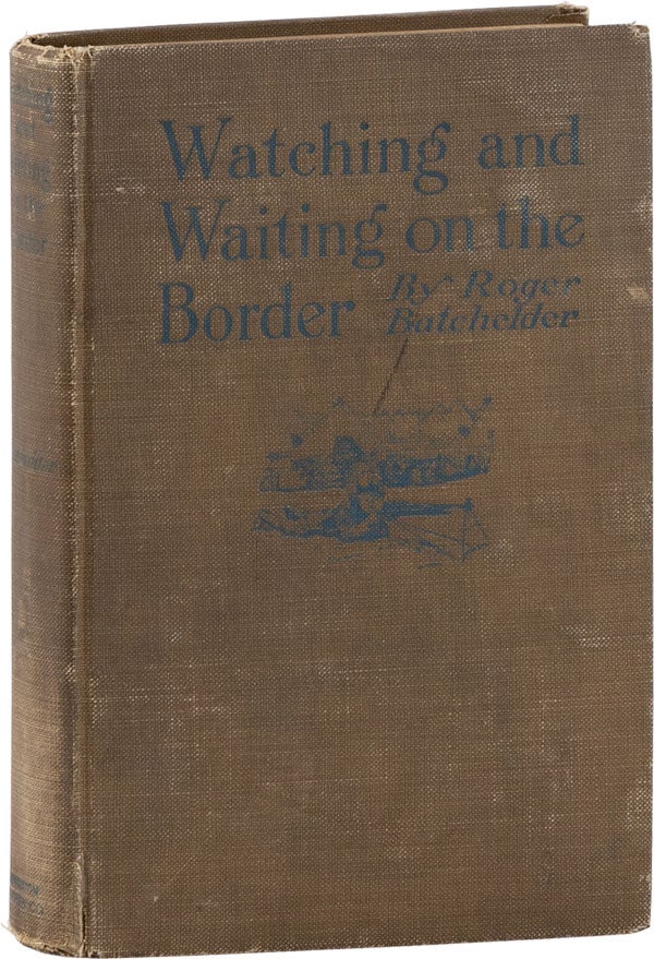 [Item #62156] Watching and Waiting on the Border. MEXICAN REVOLUTION, Roger BATCHELDER, introd Alexander Powell.