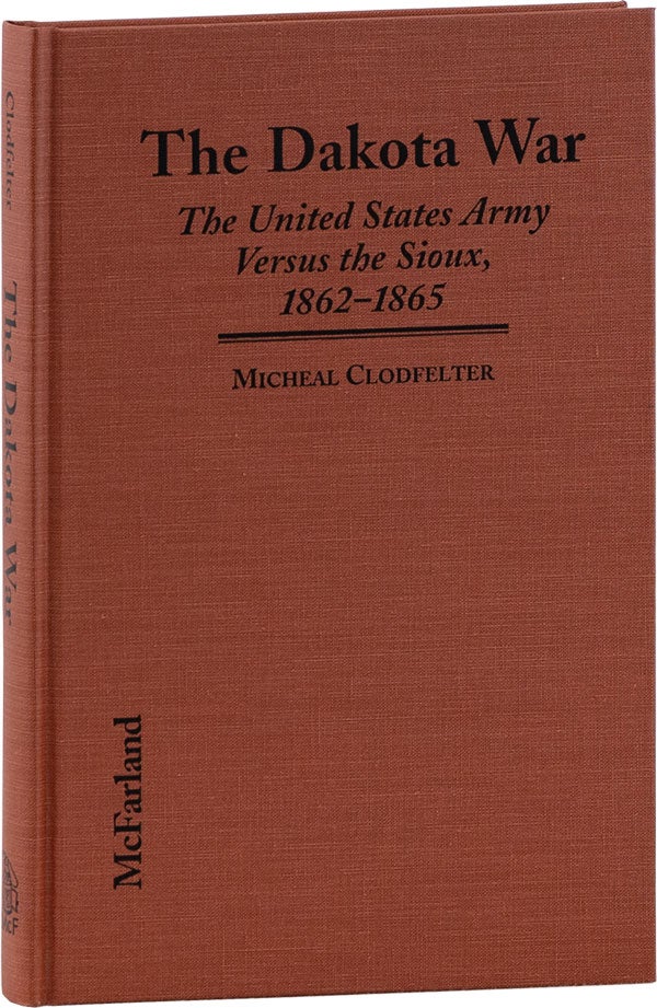 Item #62359] The Dakota War: The United States Army Versus the Sioux, 1862-1865. Micheal CLODFELTER