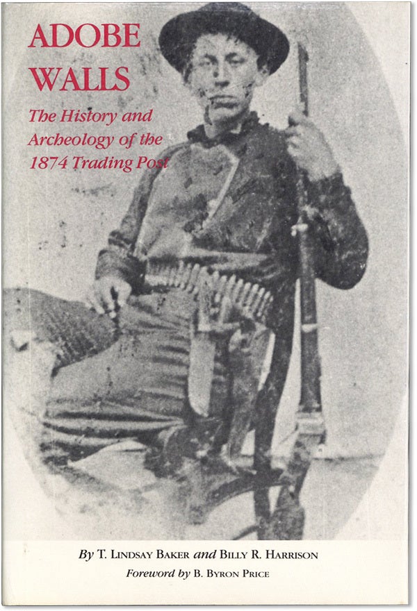 [Item #62373] Adobe Walls: The History and Archeology of the 1874 Trading Post. T. Lindsay BAKER, Billy R. Harrison.
