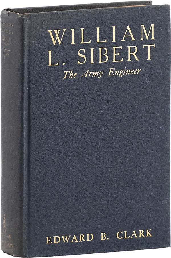 Item #62622] William L. Sibert: The Army Engineer [Inscribed]. Edward B. CLARK