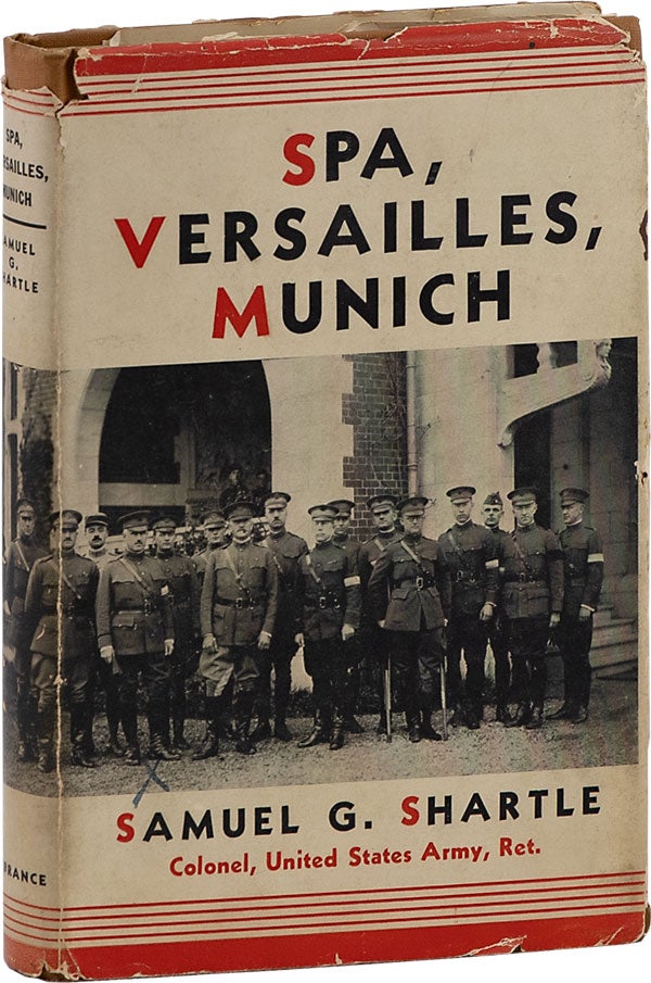 Item #62658] Spa, Versailles, Munich: An Account of the Armistice Commission. Samuel G. SHARTLE