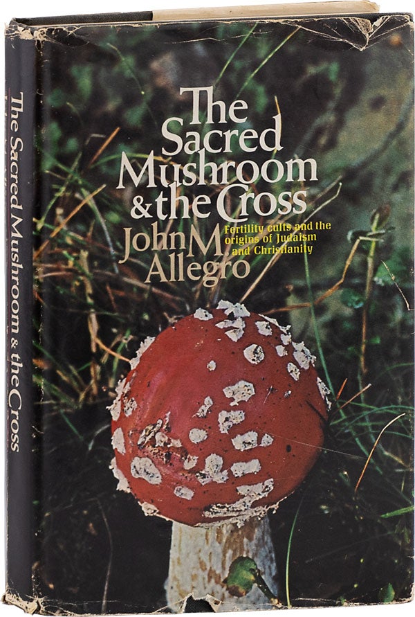 Item #63014] The Sacred Mushroom and the Cross. A study of the nature and origins of Christianity...