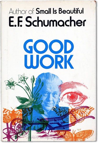 Item #63057] Good Work. E. F. SCHUMACHER
