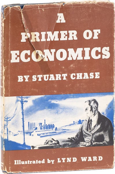 Item #63178] A Primer of Economics. Stuart CHASE, Lynd Ward