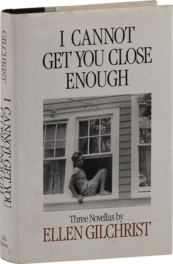 Item #63204] I Cannot Get You Close Enough: Three Novellas. Ellen GILCHRIST