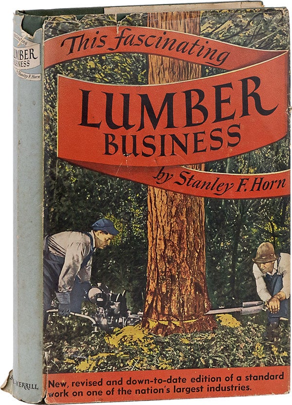 Item #63339] This Fascinating Lumber Business. Stanley F. HORN