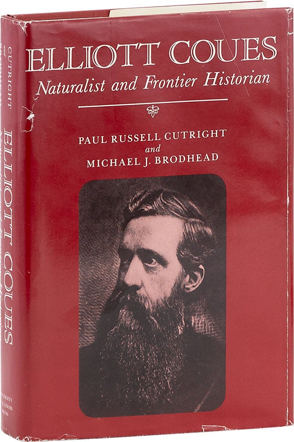 Item #63381] Elliott Coues: Naturalist and Frontier Historian. Paul Russell CUTRIGHT, Michael J....