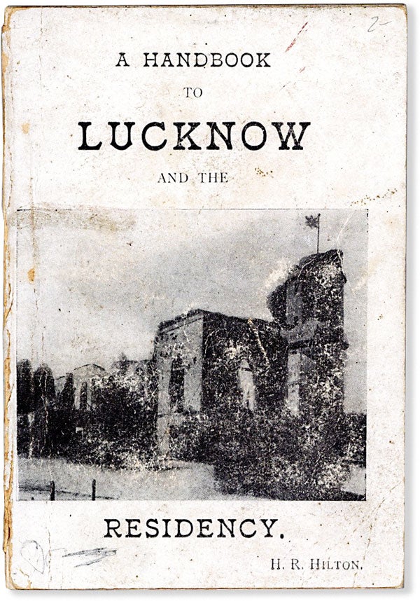 Item #63476] A Handbook to Lucknow and the Residency. H. R. HILTON