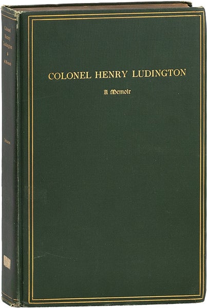 Item #63705] Colonel Henry Ludington. A Memoir. With portraits, views, facsimiles, etc. [De Vinne...